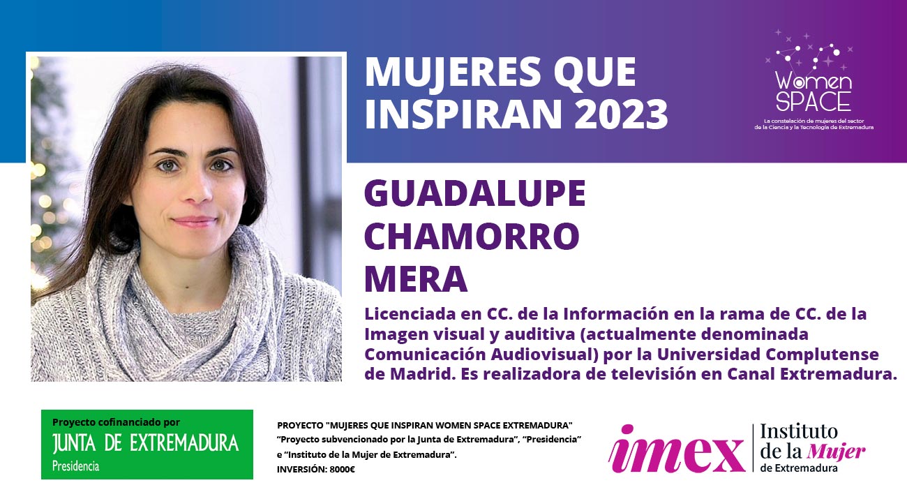 Guadalupe Chamorro Mera. Licenciada en CC. de la Información en la rama de CC. de la Imagen visual y auditiva. Realizadora de televisión en Canal Extremadura. Mujeres que inspiran 2023.