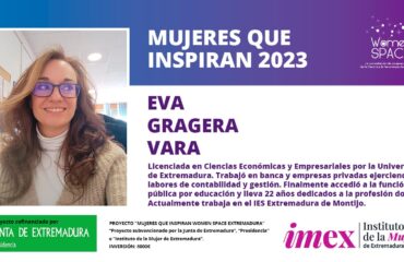 Eva Gragera Vara. Licenciada en Ciencias Económicas y Empresariales por la Universidad de Extremadura. Trabaja en el IES Extremadura de Montijo ejerciendo labores de Docencia y Responsable de Seguridad del centro. Mujeres que inspiran 2023.